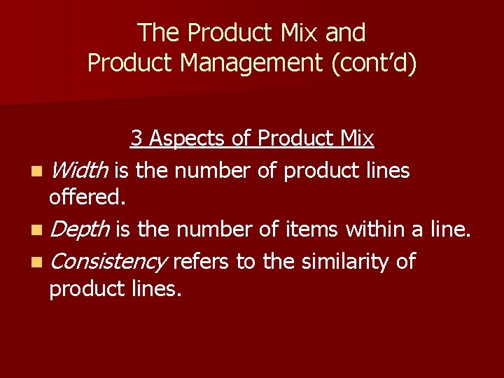 The Product Mix and Product Management (cont’d) 3 Aspects of Product Mix n Width