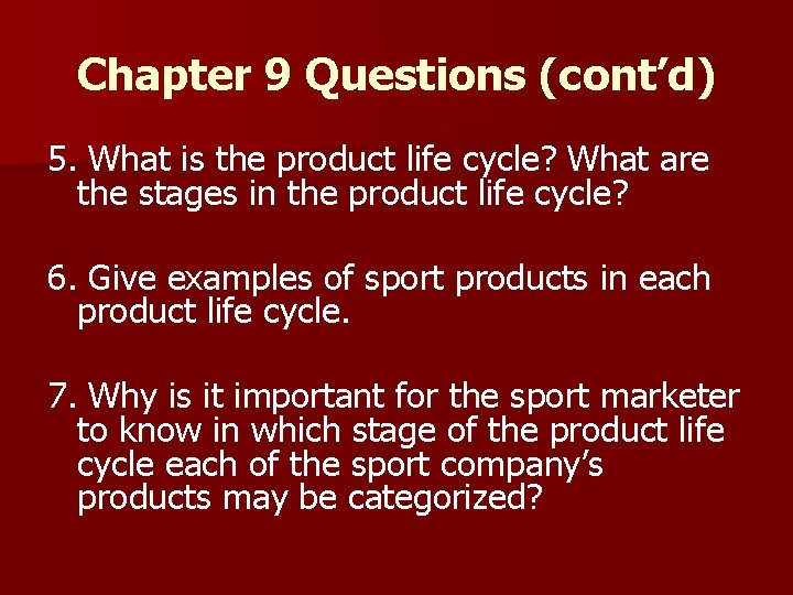 Chapter 9 Questions (cont’d) 5. What is the product life cycle? What are the