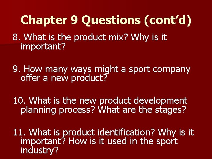 Chapter 9 Questions (cont’d) 8. What is the product mix? Why is it important?