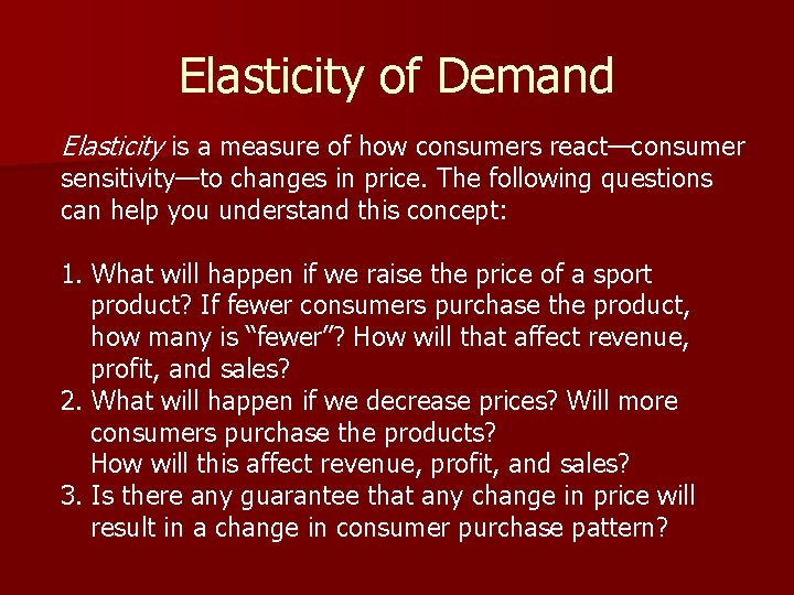 Elasticity of Demand Elasticity is a measure of how consumers react—consumer sensitivity—to changes in