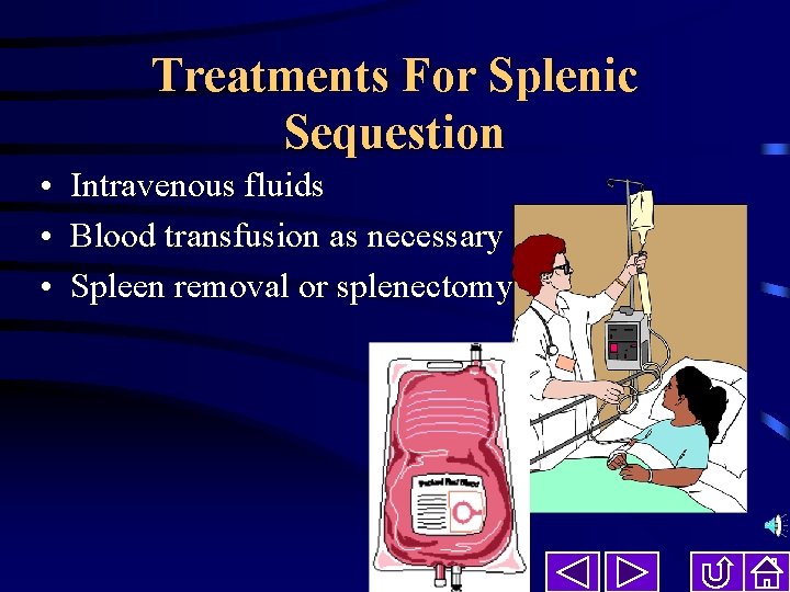 Treatments For Splenic Sequestion • Intravenous fluids • Blood transfusion as necessary • Spleen