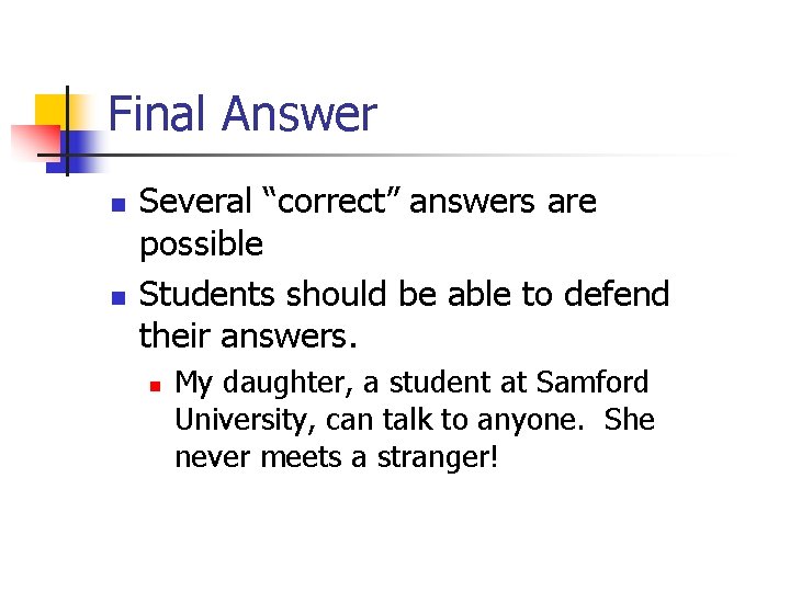 Final Answer n n Several “correct” answers are possible Students should be able to