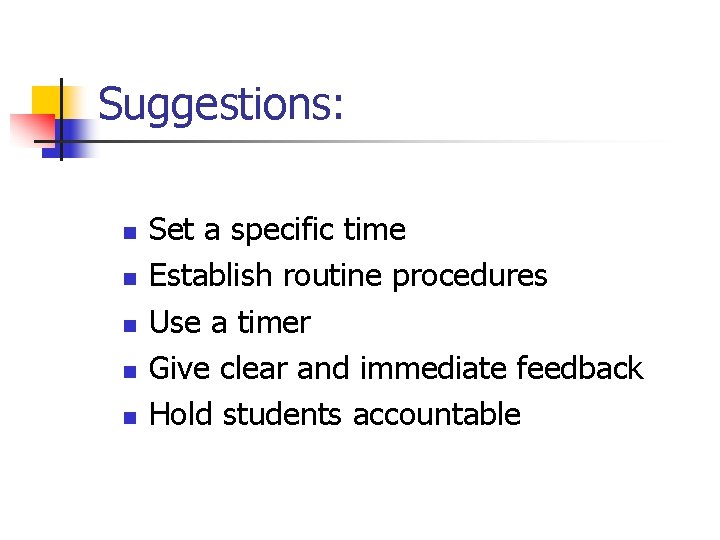 Suggestions: n n n Set a specific time Establish routine procedures Use a timer