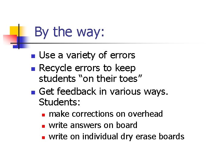 By the way: n n n Use a variety of errors Recycle errors to