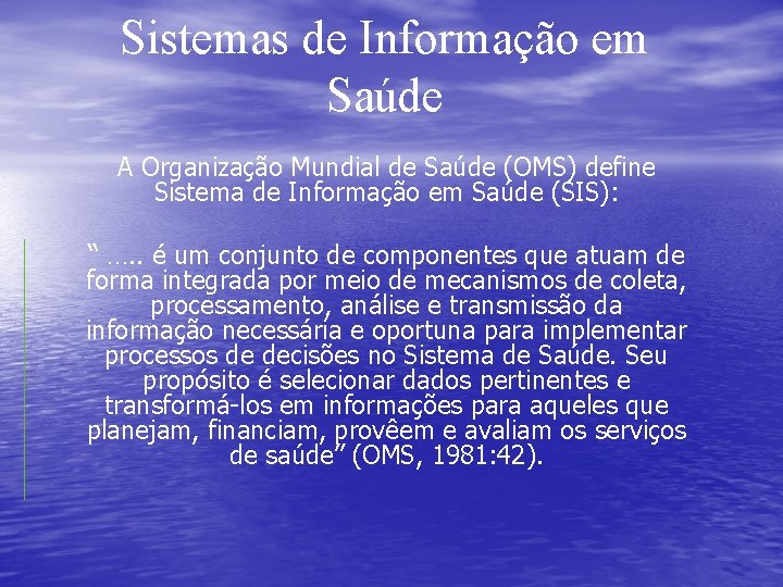 Sistemas de Informação em Saúde A Organização Mundial de Saúde (OMS) define Sistema de