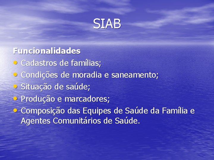 SIAB Funcionalidades • Cadastros de famílias; • Condições de moradia e saneamento; • Situação