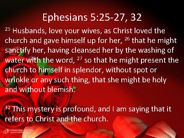 Ephesians 5: 25 -27, 32 Husbands, love your wives, as Christ loved the church