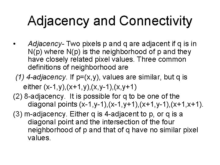 Adjacency and Connectivity • Adjacency- Two pixels p and q are adjacent if q