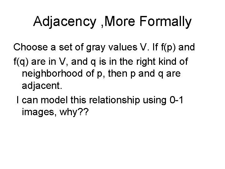 Adjacency , More Formally Choose a set of gray values V. If f(p) and