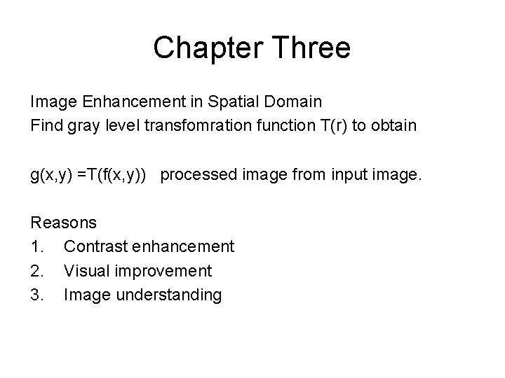 Chapter Three Image Enhancement in Spatial Domain Find gray level transfomration function T(r) to