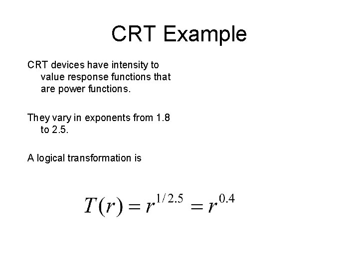 CRT Example CRT devices have intensity to value response functions that are power functions.