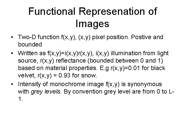 Functional Represenation of Images • Two-D function f(x, y), (x, y) pixel position. Postive