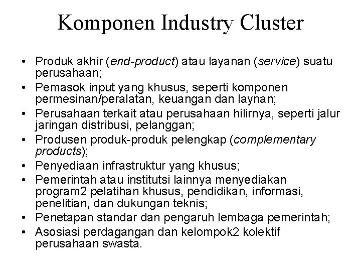 Komponen Industry Cluster • Produk akhir (end-product) atau layanan (service) suatu perusahaan; • Pemasok