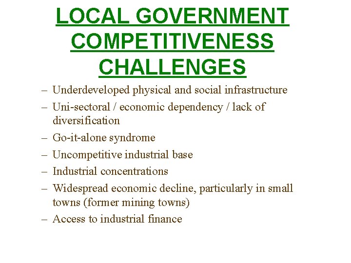 LOCAL GOVERNMENT COMPETITIVENESS CHALLENGES – Underdeveloped physical and social infrastructure – Uni-sectoral / economic