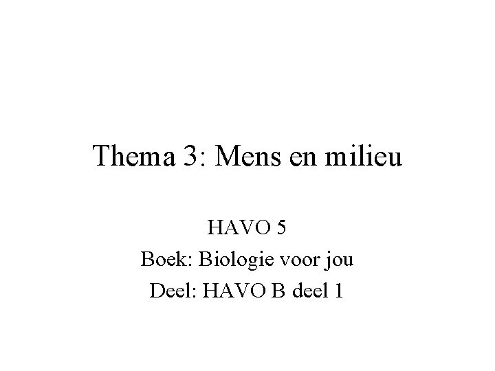 Thema 3: Mens en milieu HAVO 5 Boek: Biologie voor jou Deel: HAVO B