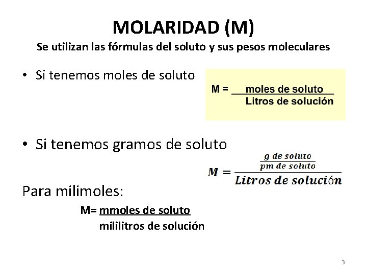 MOLARIDAD (M) Se utilizan las fórmulas del soluto y sus pesos moleculares • Si