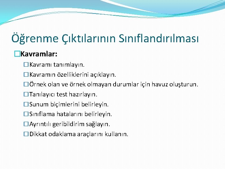 Öğrenme Çıktılarının Sınıflandırılması �Kavramlar: �Kavramı tanımlayın. �Kavramın özelliklerini açıklayın. �Örnek olan ve örnek olmayan