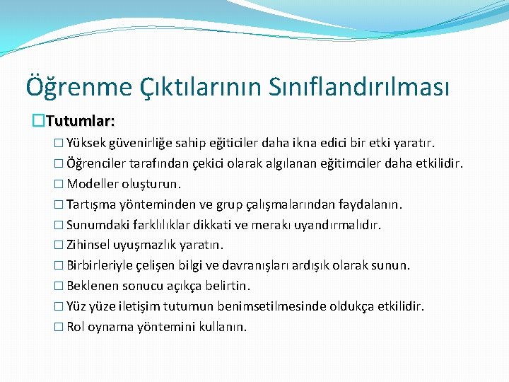 Öğrenme Çıktılarının Sınıflandırılması �Tutumlar: � Yüksek güvenirliğe sahip eğiticiler daha ikna edici bir etki