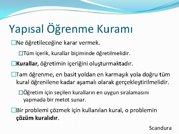 Yapısal Öğrenme Kuramı �Ne öğretileceğine karar vermek. �Tüm içerik, kurallar biçiminde öğretilmelidir. �Kurallar, Kurallar