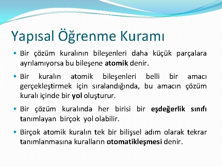 Yapısal Öğrenme Kuramı § Bir çözüm kuralının bileşenleri daha küçük parçalara ayrılamıyorsa bu bileşene