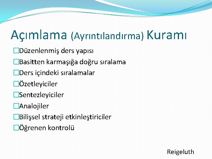 Açımlama (Ayrıntılandırma) Kuramı �Düzenlenmiş ders yapısı �Basitten karmaşığa doğru sıralama �Ders içindeki sıralamalar �Özetleyiciler