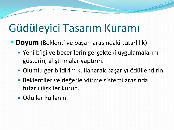 Güdüleyici Tasarım Kuramı § Doyum (Beklenti ve başarı arasındaki tutarlılık) § Yeni bilgi ve