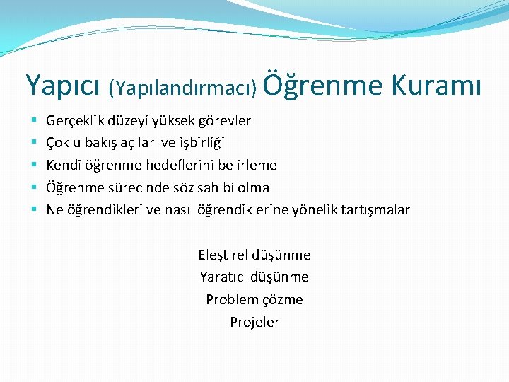 Yapıcı (Yapılandırmacı) Öğrenme Kuramı § § § Gerçeklik düzeyi yüksek görevler Çoklu bakış açıları