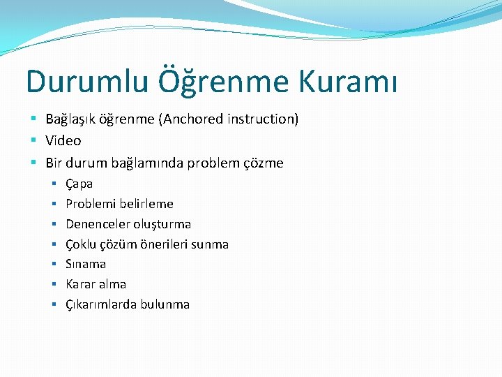 Durumlu Öğrenme Kuramı § Bağlaşık öğrenme (Anchored instruction) § Video § Bir durum bağlamında