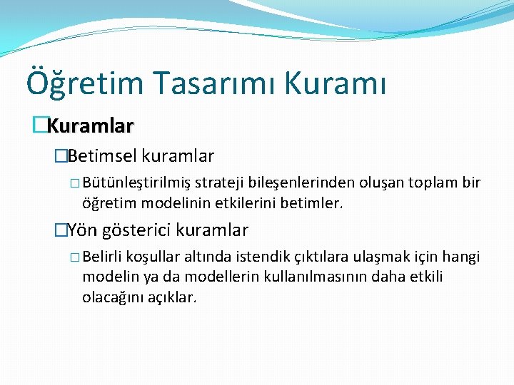 Öğretim Tasarımı Kuramı �Kuramlar �Betimsel kuramlar � Bütünleştirilmiş strateji bileşenlerinden oluşan toplam bir öğretim