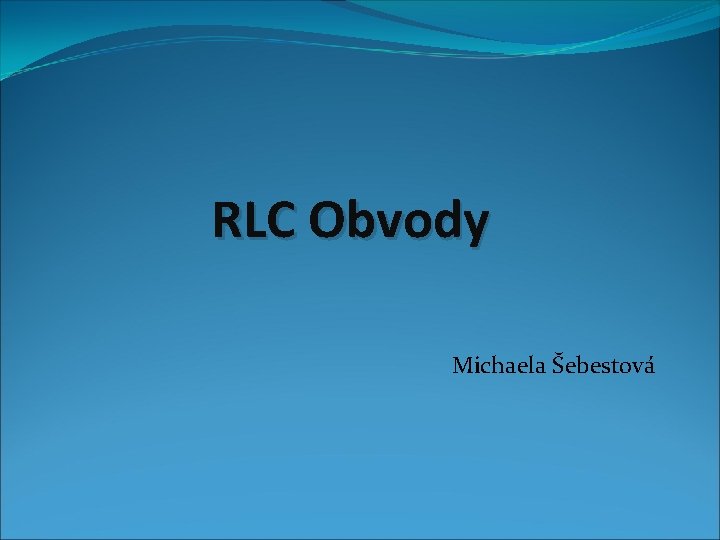 RLC Obvody Michaela Šebestová 
