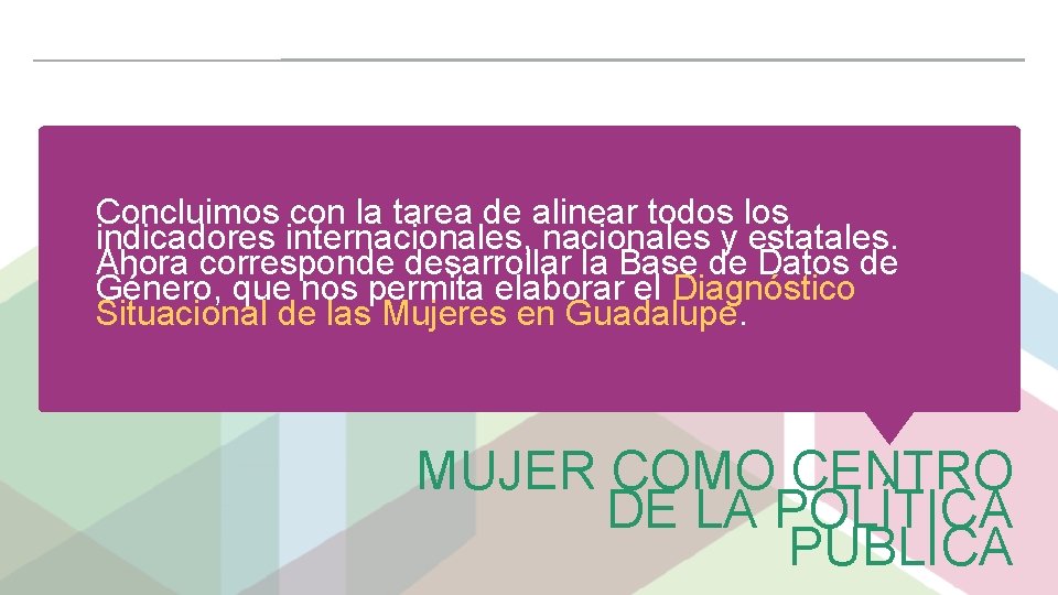 Concluimos con la tarea de alinear todos los indicadores internacionales, nacionales y estatales. Ahora