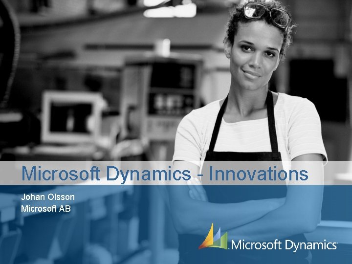 Microsoft Dynamics - Innovations Johan Olsson Microsoft AB 