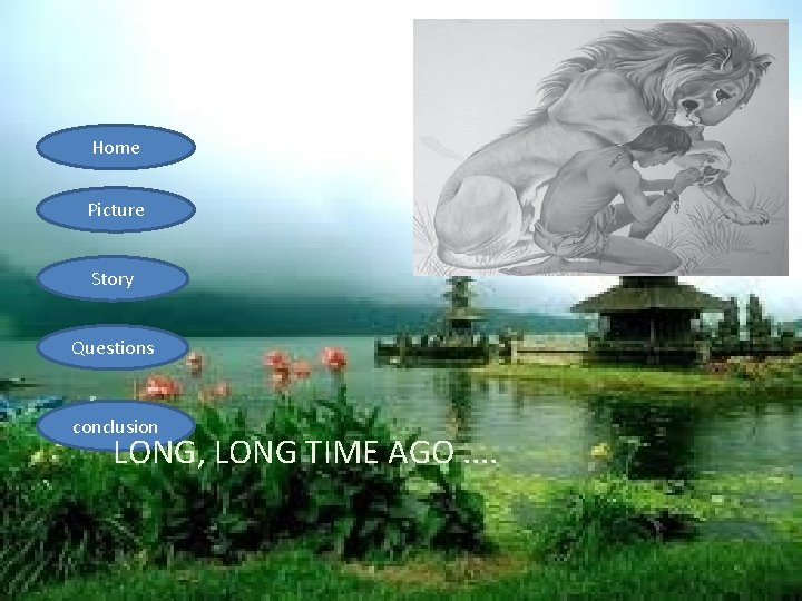 Home Picture Story Questions conclusion LONG, LONG TIME AGO. . 