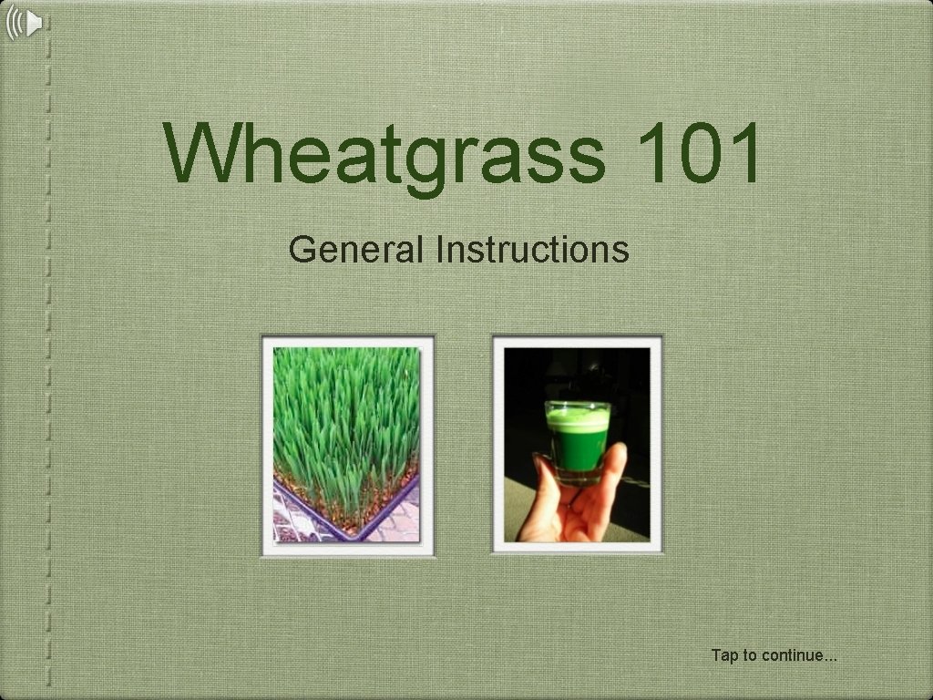 Wheatgrass 101 General Instructions Tap to continue. . . 