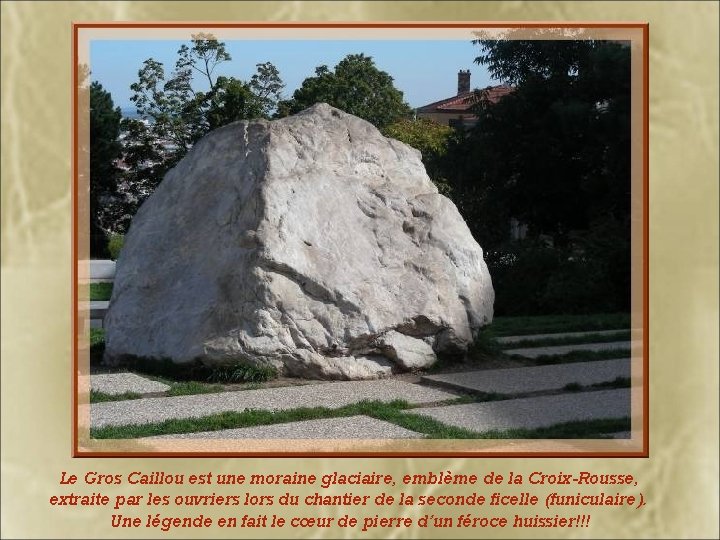 Le Gros Caillou est une moraine glaciaire, emblème de la Croix-Rousse, extraite par les