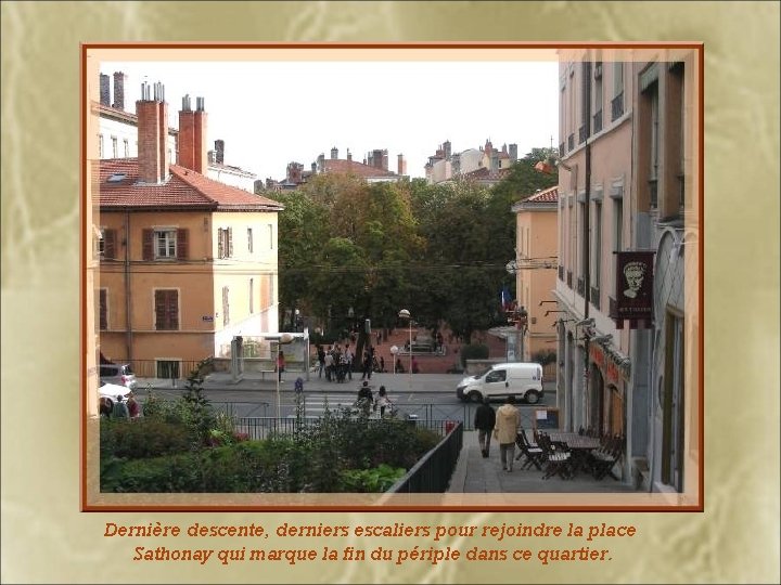 Dernière descente, derniers escaliers pour rejoindre la place Sathonay qui marque la fin du