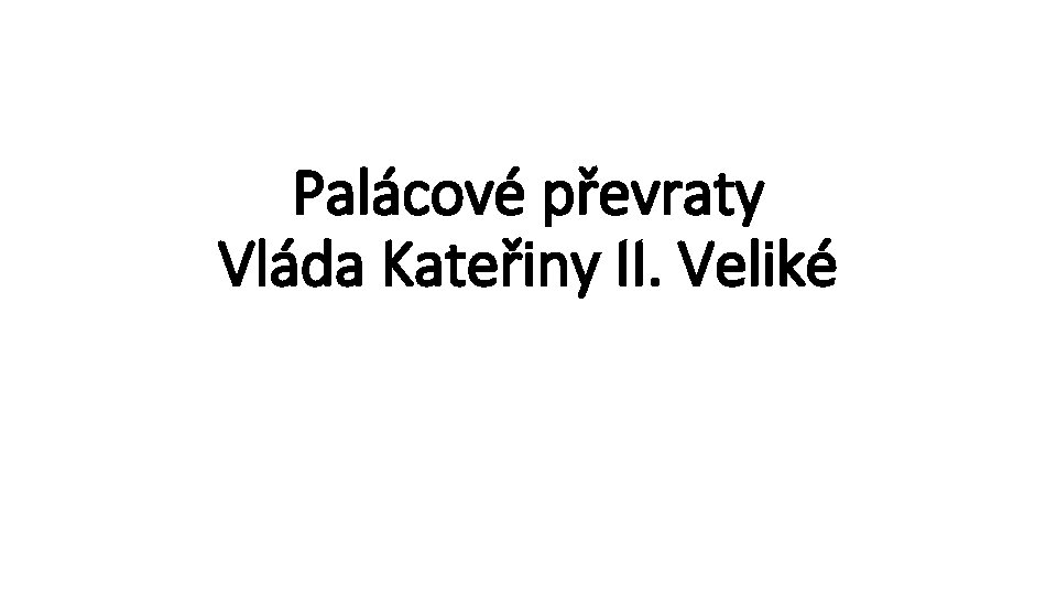 Palácové převraty Vláda Kateřiny II. Veliké 