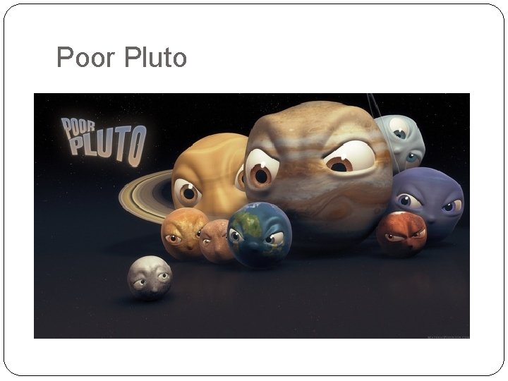 Poor Pluto What have you heard about Pluto? Why is it different than the