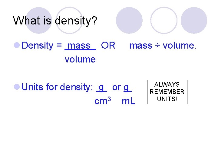 What is density? l Density = mass OR volume mass ÷ volume. l Units