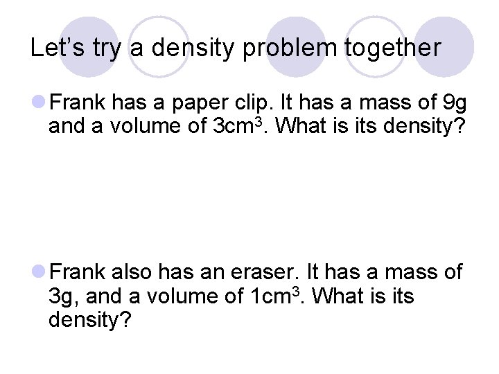 Let’s try a density problem together l Frank has a paper clip. It has