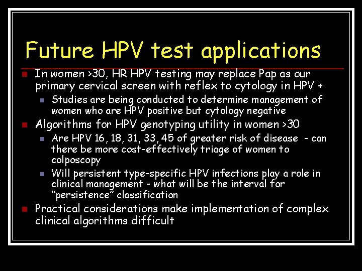 Future HPV test applications n In women >30, HR HPV testing may replace Pap Future HPV test applications n In women >30, HR HPV testing may replace Pap