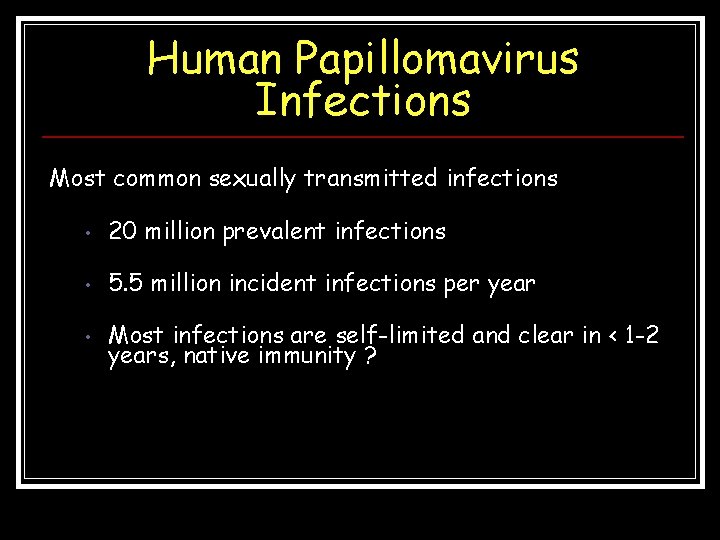 Human Papillomavirus Infections Most common sexually transmitted infections • 20 million prevalent infections •