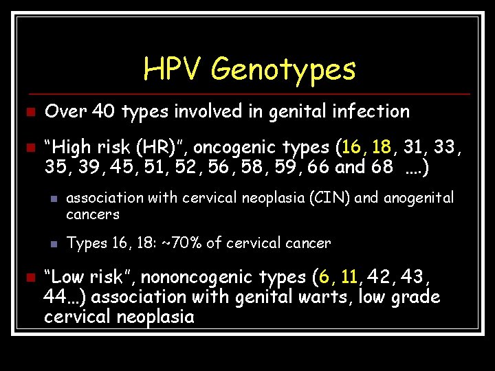 HPV Genotypes n n Over 40 types involved in genital infection “High risk (HR)”,