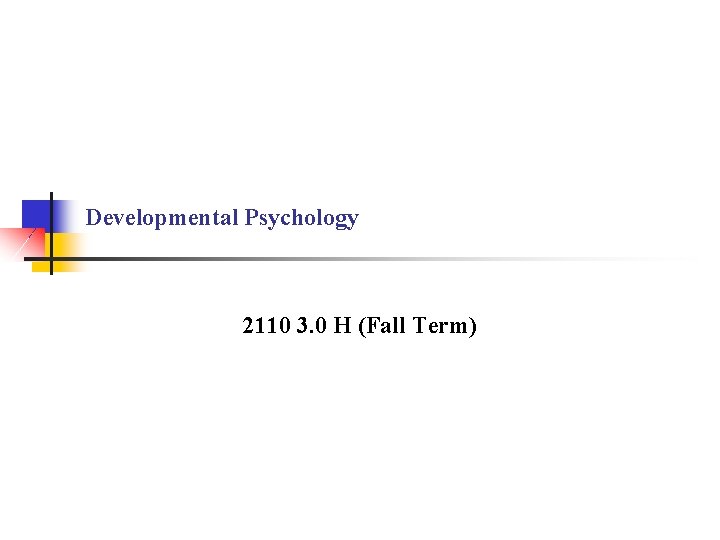 Developmental Psychology 2110 3. 0 H (Fall Term) 
