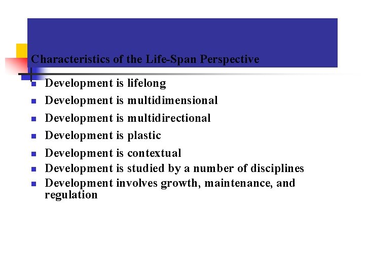 Characteristics of the Life-Span Perspective n n n n Development is lifelong Development is