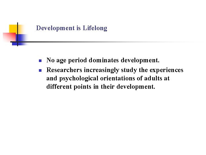 Development is Lifelong n n No age period dominates development. Researchers increasingly study the