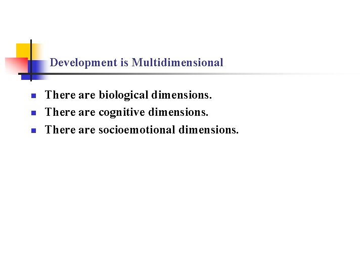 Development is Multidimensional n n n There are biological dimensions. There are cognitive dimensions.