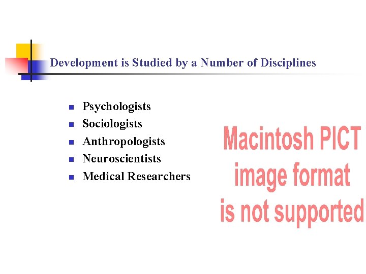 Development is Studied by a Number of Disciplines n n n Psychologists Sociologists Anthropologists