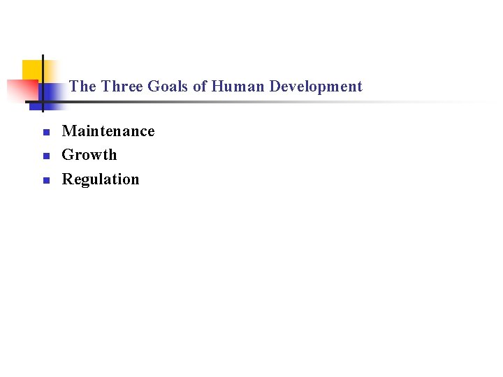 The Three Goals of Human Development n n n Maintenance Growth Regulation 