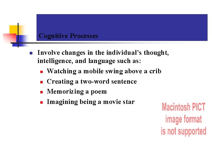 Cognitive Processes n Involve changes in the individual’s thought, intelligence, and language such as: